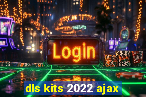 dls kits 2022 ajax